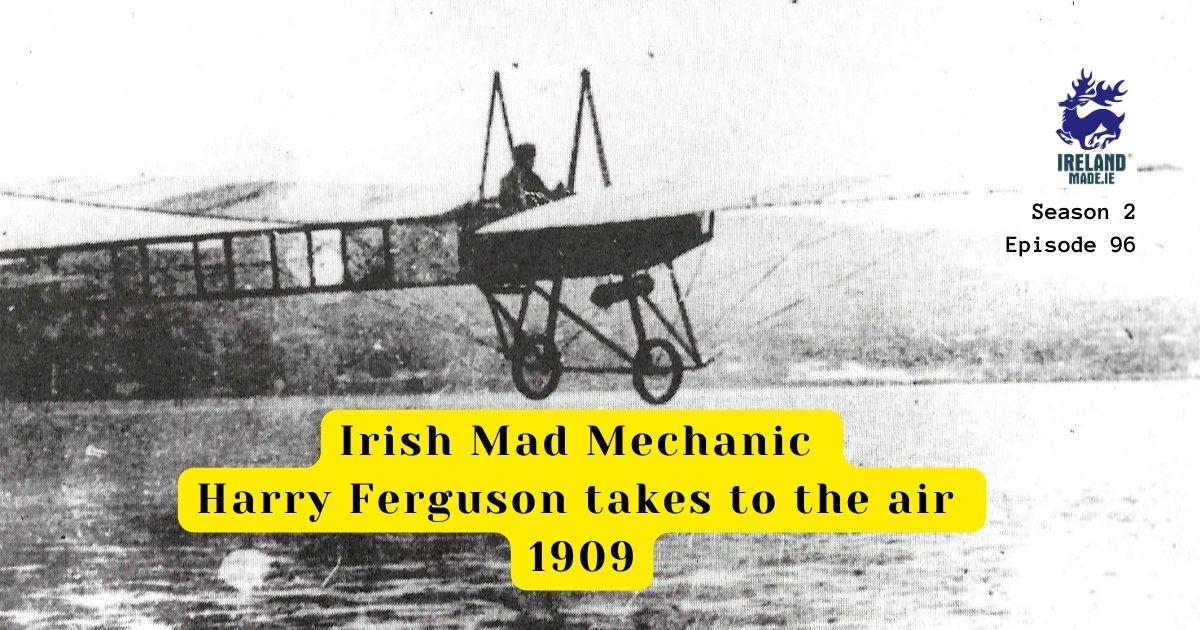 Irish ‘Mad Mechanic’ Harry Ferguson Takes To The Air 1909 | Season 2 – Episode 96