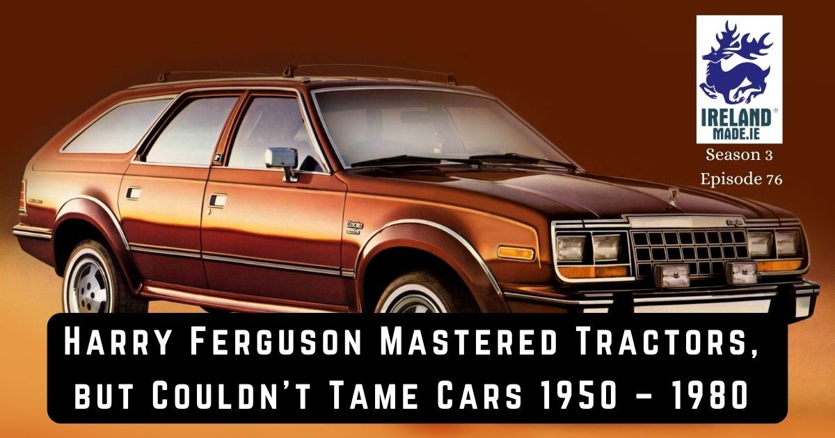 Harry Ferguson Mastered Tractors, but Couldn’t Tame Cars 1950 – ’80 | Season 3 – Episode 76