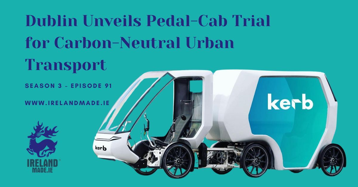 Dublin Unveils Pedal-Cab Trial for Carbon-Neutral Urban Transport | Season 3 – Episode 91