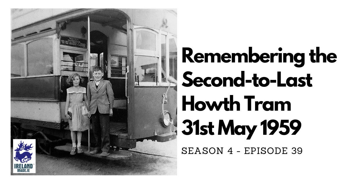 Remembering the Second-to-Last Howth Tram 31st May 1959 | Season 4 – Episode 39