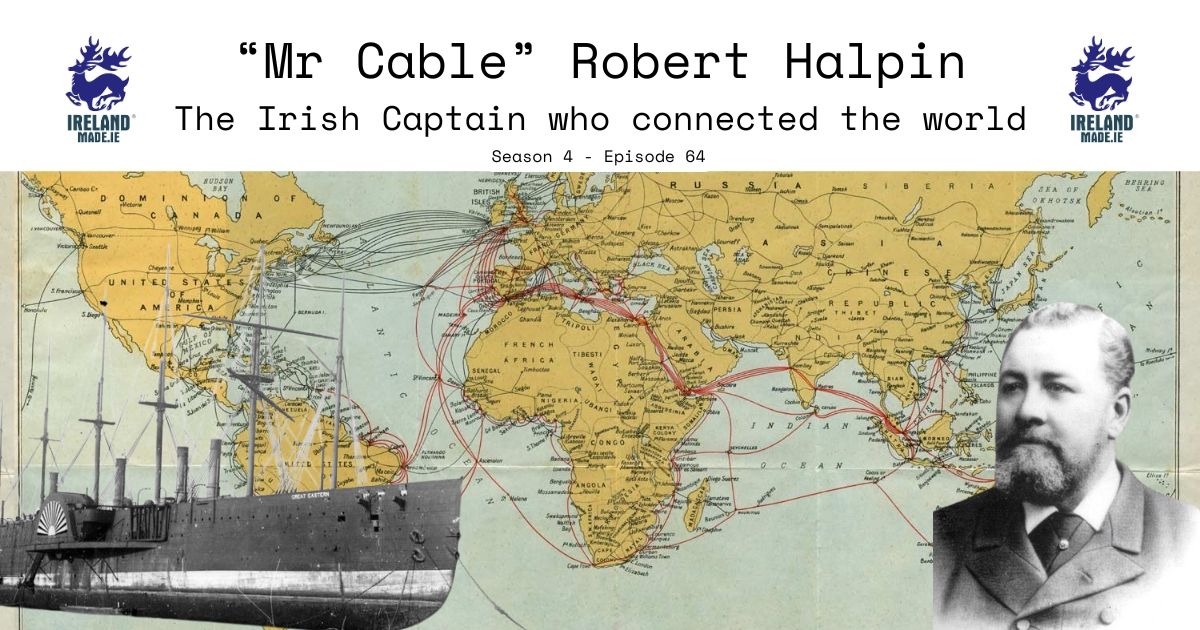  “Mr Cable” Robert Halpin – the Irish captain who connected the world | Season 4 – Episode 64