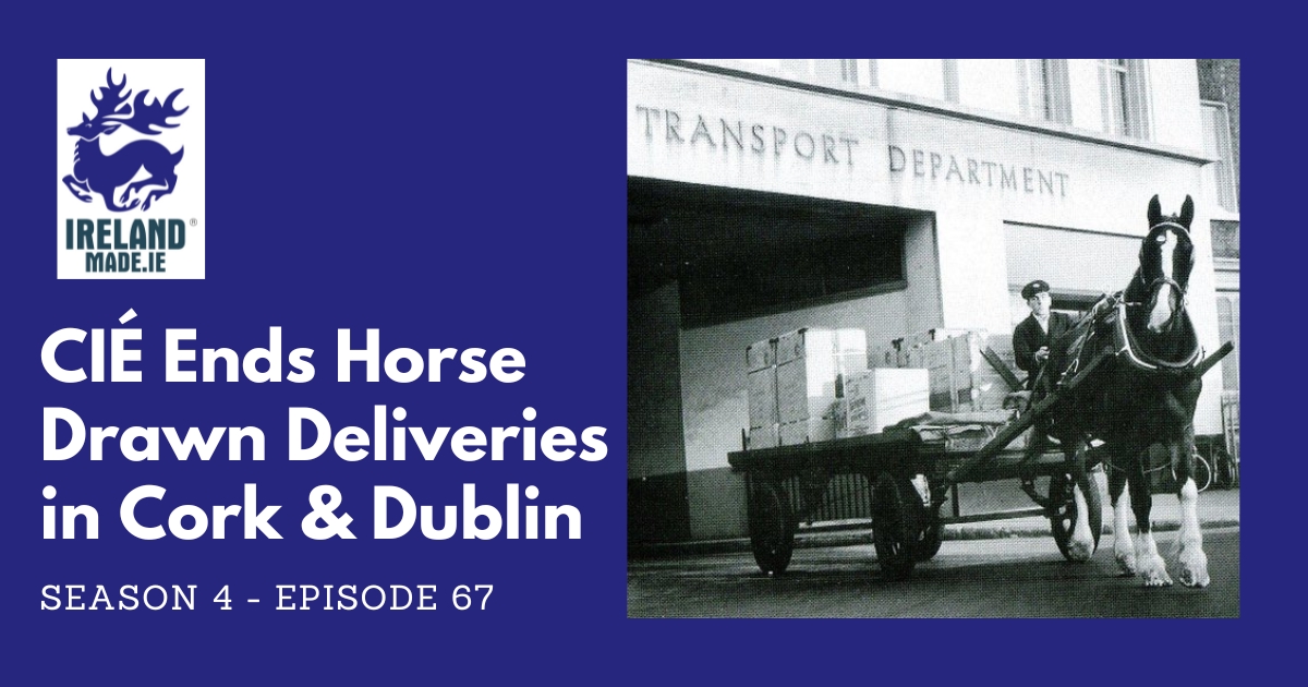 CIE Ends Horse Drawn Deliveries in Cork 1967 and Dublin 1968 | Season 4 – Episode 67