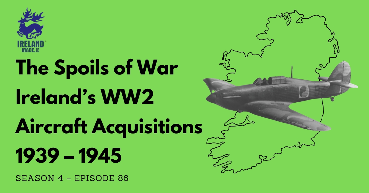 The Spoils of War – Ireland’s WW2 Aircraft Acquisitions 1939 – 1945 | Season 4 – Episode 86