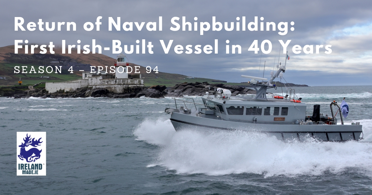 Return of Naval Shipbuilding: First Irish-Built Vessel in 40 Years | Season 4 – Episode 94