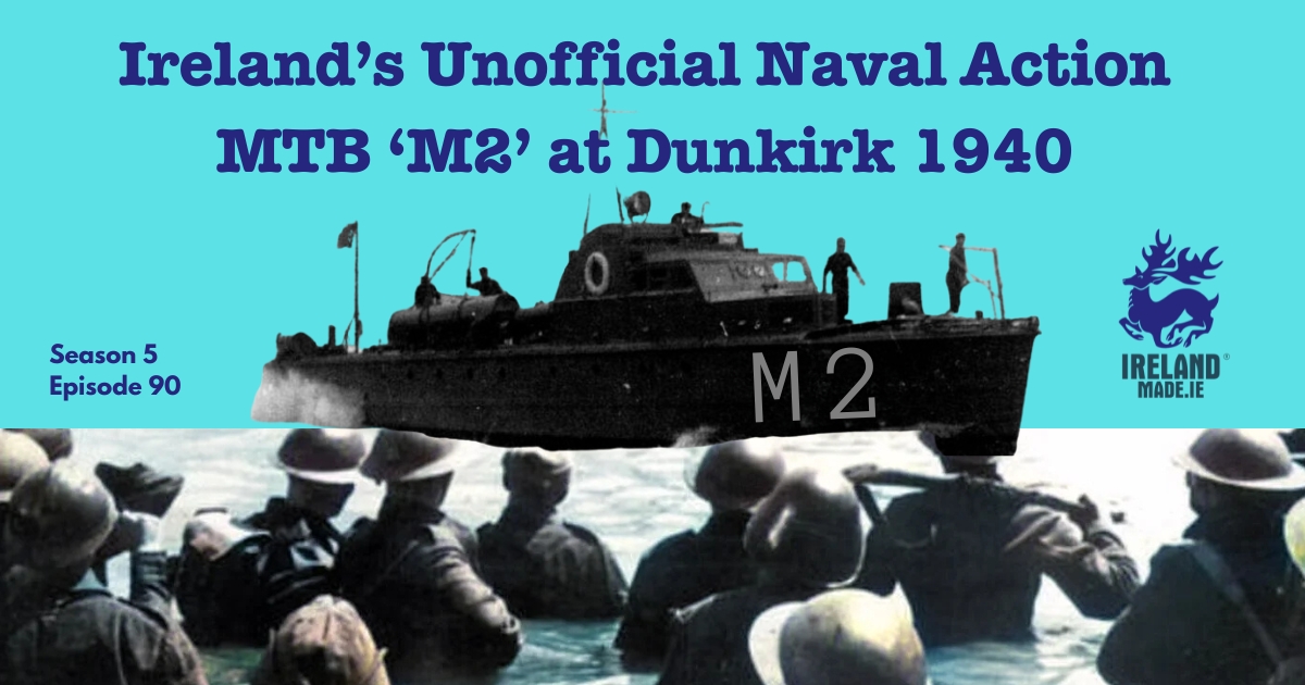 Ireland’s Unofficial Naval Action – MTB M2 at Dunkirk 1940 | Season 5 – Episode 90